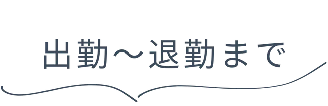 出勤〜退勤まで